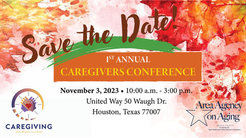 Save the date. 1st annual caregivers conference. Nov 3, 2023 from 10 a.m.-3 p.m. United Way. 50 Waugh Drive. Houston, Texas 77007